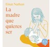 La Madre Que Quieres Ser (audiolibro)