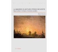 La Madrid di Arturo Pérez-Reverte. Spazi urbani e romanzo, tra teoria e pratica (Siglo XXI-piccola Biblioteca Ispanica)