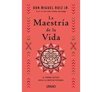 La maestría de la vida: El Camino Tolteca Hacia La Libertad Personal (CRECIMIENTO PERSONAL)