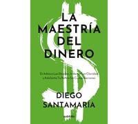 La maestría del dinero: Di adiós a las deudas, invierte con claridad y adelante tu retiro sin complicaciones