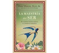 La maestría del ser: El camino tolteca hacia la libertad personal (Crecimiento personal)