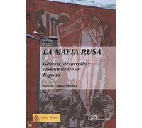 La mafia rusa. Genésis, desarrollo y asentamiento en España (SIN COLECCION)