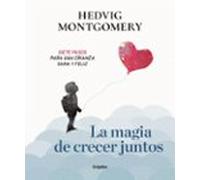 La Magia De Crecer Juntos. Siete Pasos Para Una Crianza Sana Y Feliz
