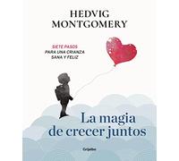 La magia de crecer juntos. Siete pasos para una crianza sana y feliz (Crecer en familia)