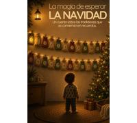 La magia de esperar La Navidad: Un cuento sobre las tradiciones que se convierten en recuerdos. (Mis raíces, mi mundo)
