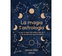 La magia de la astrología: Lo que tu signo del zodíaco dice de ti (y de las personas que te rodean) (Kepler Astrología)