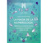 La magia de la numerología: Desbloquea tu potencial, escucha tu intuición y encuentra tu camino real