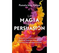La magia de la persuasión: Descubre los trucos y secretos detrás del lenguaje persuasivo, el carisma y las relaciones exitosas (No ficción)