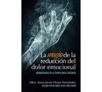 La magia de la reducción del dolor emocional: Neurociencias en La Terapia Breve Sistémica (Intervenciones Psico terapéuticas)