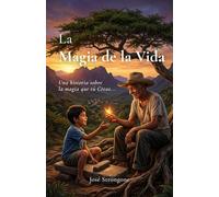 La Magia de la Vida: Una historia sobre la magia que tú Creas...