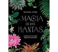 La magia de las plantas: 45 plantas con la energía mágica de la naturaleza