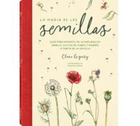 La magia de las semillas: Guía para amantes de la naturaleza sobre el cultivo de flores y hierbas a apartir de la semilla.