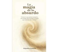 La magia de lo absurdo: A veces lo que parece romperte… solo estaba deshaciendo la imagen que sostenías de ti mismo.