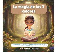 La magia de los 7 colores: Aprende a respirar y a conectar con tu luz interior.