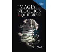 LA MAGIA DE LOS NEGOCIOS QUE NO QUIEBRAN
