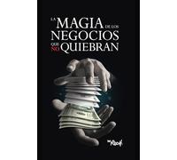 LA MAGIA DE LOS NEGOCIOS QUE NO QUIEBRAN