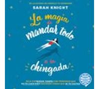 La Magia De Mandar Todo A La Chingada (audiolibro)