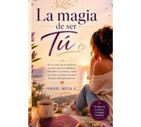 La magia de ser tú: Un despertar emocional para mujeres que desean vivir desde su autenticidad