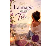 La magia de ser tú: Un despertar emocional para mujeres que desean vivir desde su autenticidad