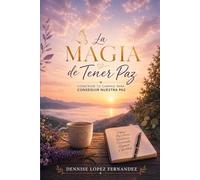 La Magia de Tener Paz: Construir Tu Camino Para Conseguir Nuestra Paz