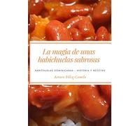 La Magia de Unas Habichuelas Sabrosas: Habichuelas Dominicanas - Historia y recetas: 6 (La Cocina Dominicana)