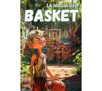 La magia del Basket: Un'avventura per giovani cestisti alla scoperta della fiducia in sé stessi e del valore dell'amicizia sul campo di basket.