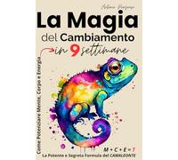 La Magia del Cambiamento: Come Potenziare Mente, Corpo, Energia in 9 Settimane