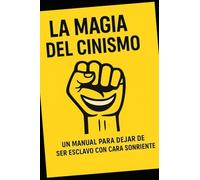 LA MAGIA DEL CINISMO: “Un manual para dejar de ser esclavo con cara sonriente.”