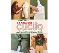 La magia del cucito. Crea il tuo guardaroba capsula con i cartamodelli in cinque taglie. Con QR Code. Con cartamodelli