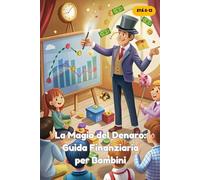 La Magia del Denaro: Guida Finanziaria per Bambini: ︎︎︎︎︎︎ Una guida per bambini all'educazione finanziaria: impara, guadagna e fai crescere la tua intelligenza finanziaria