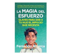 LA MAGIA DEL ESFUERZO; CLAVES PARA DAR A TU HIJO EL IMPULSO QUE NECESITA (Padres y educadores)