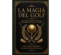La magia del golf: Más que un deporte, una guía para el éxito dentro y fuera del campo