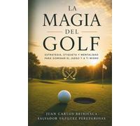 La magia del golf: Más que un deporte, una guía para el éxito dentro y fuera del campo