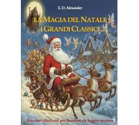 La magia del Natale: i grandi classici: Racconti illustrati per bambini da leggere insieme