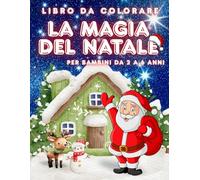 La Magia del Natale - Libro da colorare per bambini dai 2 ai 6 anni: Libro da colorare con Babbo Natale, renne, regali e pupazzi di neve. Perfetto per stimolare la creatività dei più piccoli durante le vacanze natalizie.