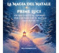 La Magia Del Natale - Prime Luci: Un Racconto Al Giorno Per Far Nascere il Natale Dentro di Te