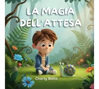 La magia dell’attesa: Una storia illustrata sulla calma e la pazienza per bambini