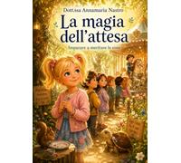 La magia dell'attesa: Una fiaba illustrata per accompagnare i bambini alla scoperta della pazienza, del proprio turno e della magia di saper aspettare. (Le Favole della Meraviglia)