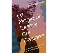 La Magia di Essere Chi Desideri: Un percorso quotidiano verso la versione più vera di Te