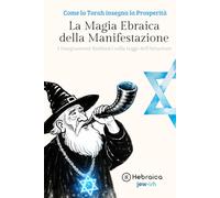 La Magia Ebraica Il Potere della Manifestazione: Come Creare Realtà Positive sul Piano Spirituale Attraverso la Parola