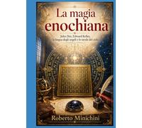 La magia enochiana: John Dee, Edward Kelley, la lingua degli angeli e le tavole del cielo