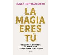 La magia eres tú: Descubre el poder de tu mente para transformar tu realidad (Autoayuda y superación)
