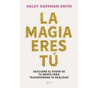 La magia eres tú: Descubre el poder de tu mente para transformar tu realidad (Autoayuda y superación)