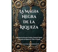 La Magia Negra de la Riqueza: Rituales Antiguos para la Fortuna y la Prosperidad: Descubre los Secretos Ocultos, Hechizos Reales y Rituales de Riqueza de Todo el Mundo (Dark Arts & Black Magic)