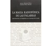 La magia radiofonica de las palabras: aproximacion a la linguistica en el mensaje de la radio