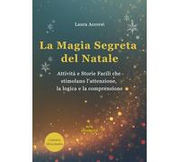 La Magia Segreta del Natale: Attività e Storie Facili che stimolano l’attenzione, la logica e la comprensione