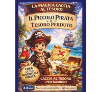 La Magica Caccia al Tesoro - Il Piccolo Pirata e il Tesoro Perduto: Caccia al tesoro per compleanno bambini 4-8 anni | 10 tappe narrative con giochi ... ritagliabili (Magical Party Adventures)