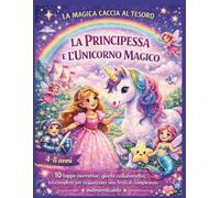 La Magica Caccia al Tesoro - La Principessa e l’Unicorno Magico: Caccia al tesoro narrativa per bambine 4-8 anni | Kit festa di compleanno con storia ... laboratorio finale (Magical Party Adventures)