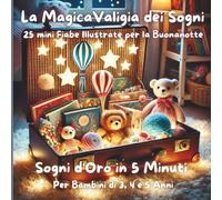 La MagicaValigia dei Sogni: 25 Mini Fiabe Illustrate per la Buonanotte: Sogni d'Oro in 5 Minuti Per Bambini di 3, 4 e 5 Anni: Un Viaggio Visivo a ... al Sonno attraverso la Lettura Condivisa