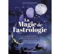 La Magie De Lastrologie - Utiliser Le Pouvoir Des Planètes Pour Créer